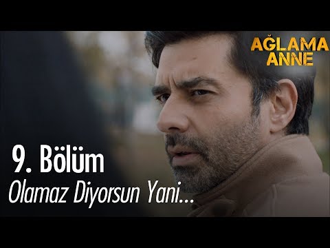 Olamaz diyorsun yani... - Ağlama Anne 9. Bölüm