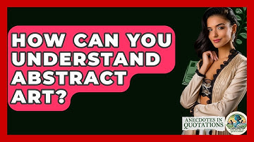 How Can You Understand Abstract Art? - Anecdotes in Quotation
