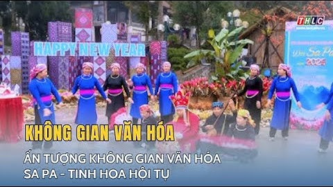 Ấn tượng không gian văn hóa Sa Pa - tinh hoa hội tụ | THLC