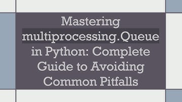 Mastering multiprocessing.Queue in Python: Complete Guide to Avoiding Common Pitfalls