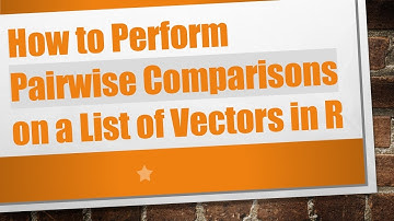 How to Perform Pairwise Comparisons on a List of Vectors in R