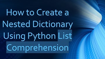 How to Create a Nested Dictionary Using Python List Comprehension
