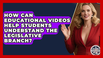 How Can Educational Videos Help Students Understand the Legislative Branch?