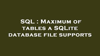 SQL : Maximum of tables a SQLite database file supports