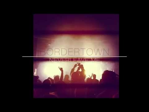 Bordertown - Never Leave Me