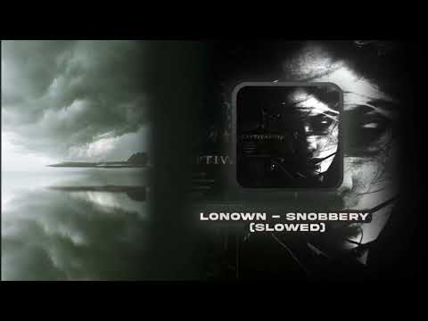 Lonown - Snobbery (Slowed)