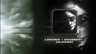 Lonown - Snobbery (Slowed)
