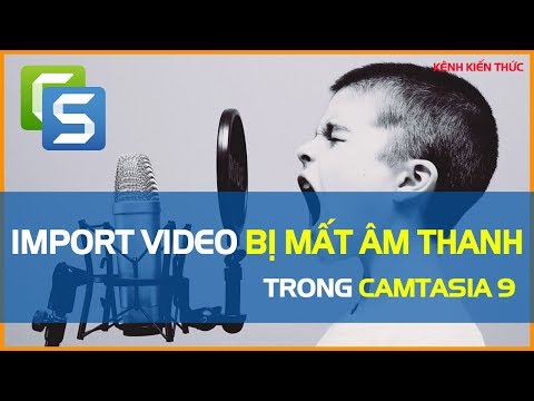 #1 Khắc phục lỗi Import video vào Camtasia 9 không có âm thanh | Kênh Kiến Thức Mới Nhất