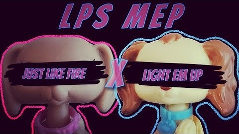 LPS MEP: Just Like Fire ✘ Light Em Up