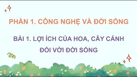Giáo án powerpoint Bài 1: Lợi ích của hoa, cây cảnh đối với đời sống | GA đt Công nghệ 4 Kết nối