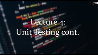 Lecture 4 [1pm]: Unit Testing cont.