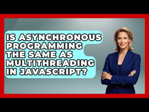Is Asynchronous Programming the Same as Multithreading in JavaScript? | JavaScript Toolkit News