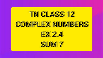 TN CLASS 12 MATHS COMPLEX NUMBERS EX 2.4 SUM 7