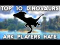 TOP 10 DINOSAURS EVERY ARK PLAYER HATES | ARK: SURVIVAL EVOLVED