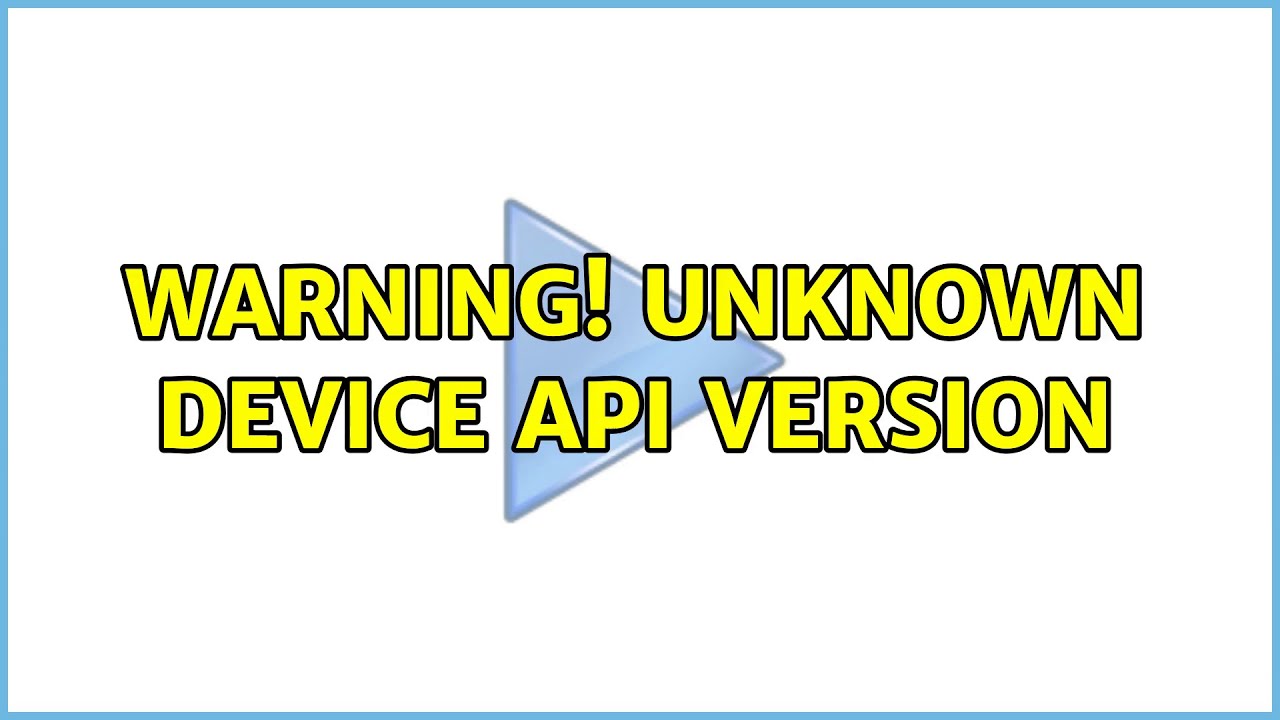 Warning! Unknown device API version - YouTube
