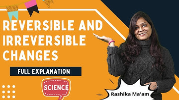 Changes Around Us Class 6 | Reversible and Irreversible Changes | Science | Chapter - 6 | CBSE