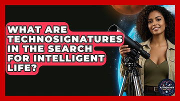 What Are Technosignatures In The Search For Intelligent Life? - Astronomy Made Simple
