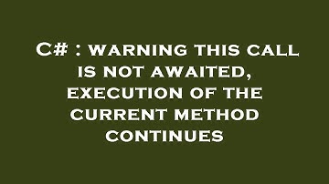 C# : warning this call is not awaited, execution of the current method continues