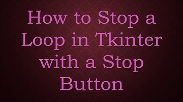 How to Stop a Loop in Tkinter with a Stop Button
