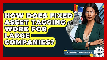 How Does Fixed Asset Tagging Work For Large Companies? - Tax and Accounting Coach