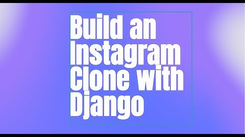 Instagram Clone Tutorial With Django and Python