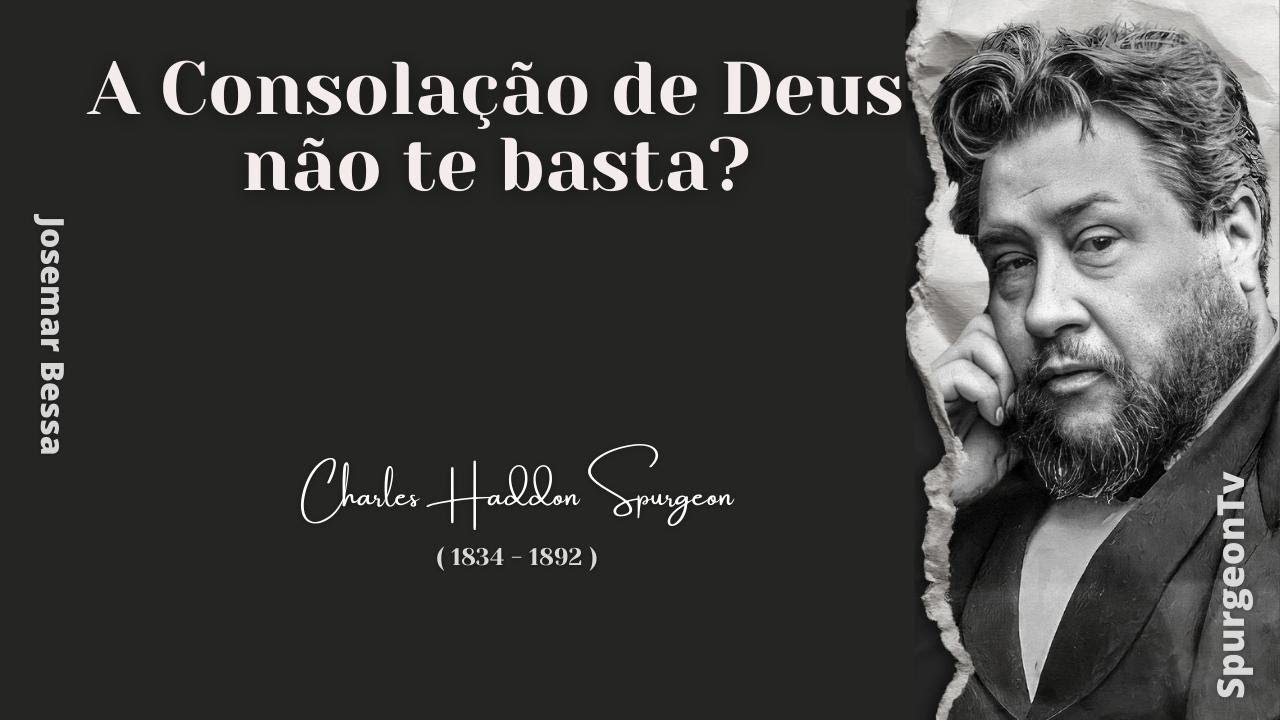 A Consolação de Deus não te basta? | C. H. Spurgeon ( 1834 - 1892 )