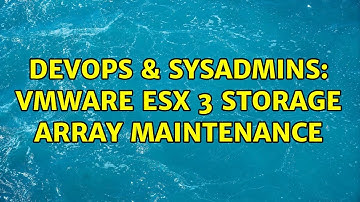 DevOps & SysAdmins: VMware ESX 3 Storage Array Maintenance (3 Solutions!!)