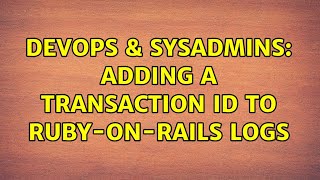 DevOps & SysAdmins: Adding a transaction ID to ruby-on-rails logs