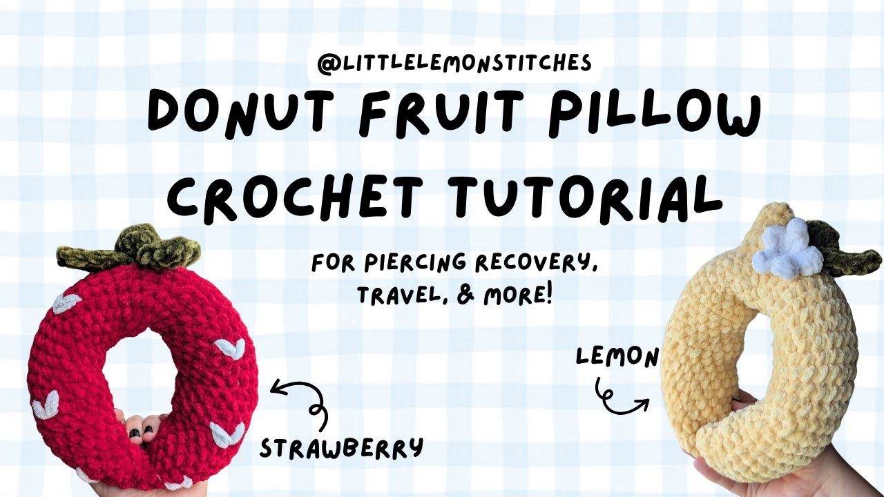 Donut Pillow Crochet Tutorial - Lemon & Strawberry Styles - For piercing recovery, travel, and more!