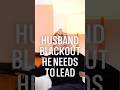 Husband Blackout He Needs To Lead