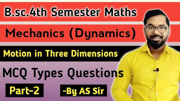 Motion in Three Dimensions | Mechanics | MCQ Types Questions | B.sc.4th Semester Maths | Part-2