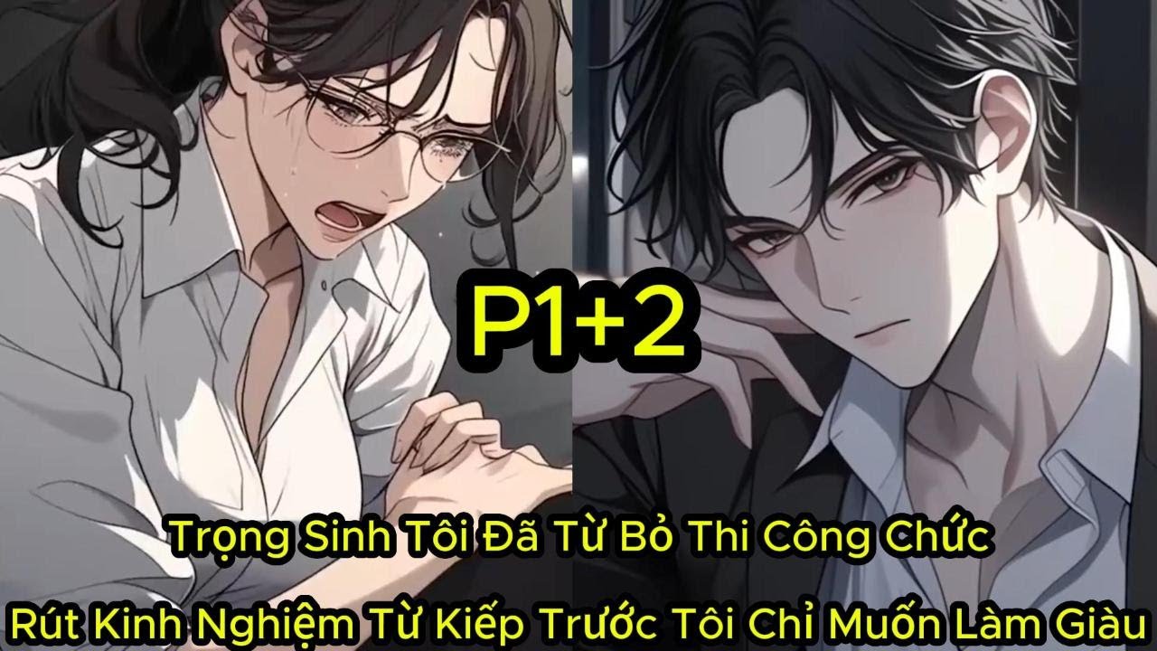 [P1+2] Trọng Sinh Tôi Đã Từ Bỏ Thi Công Chức Rút Kinh Nghiệm Từ Kiếp Trước Tôi Chỉ Muốn Làm Giàu