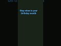 stop when it says your birthday month