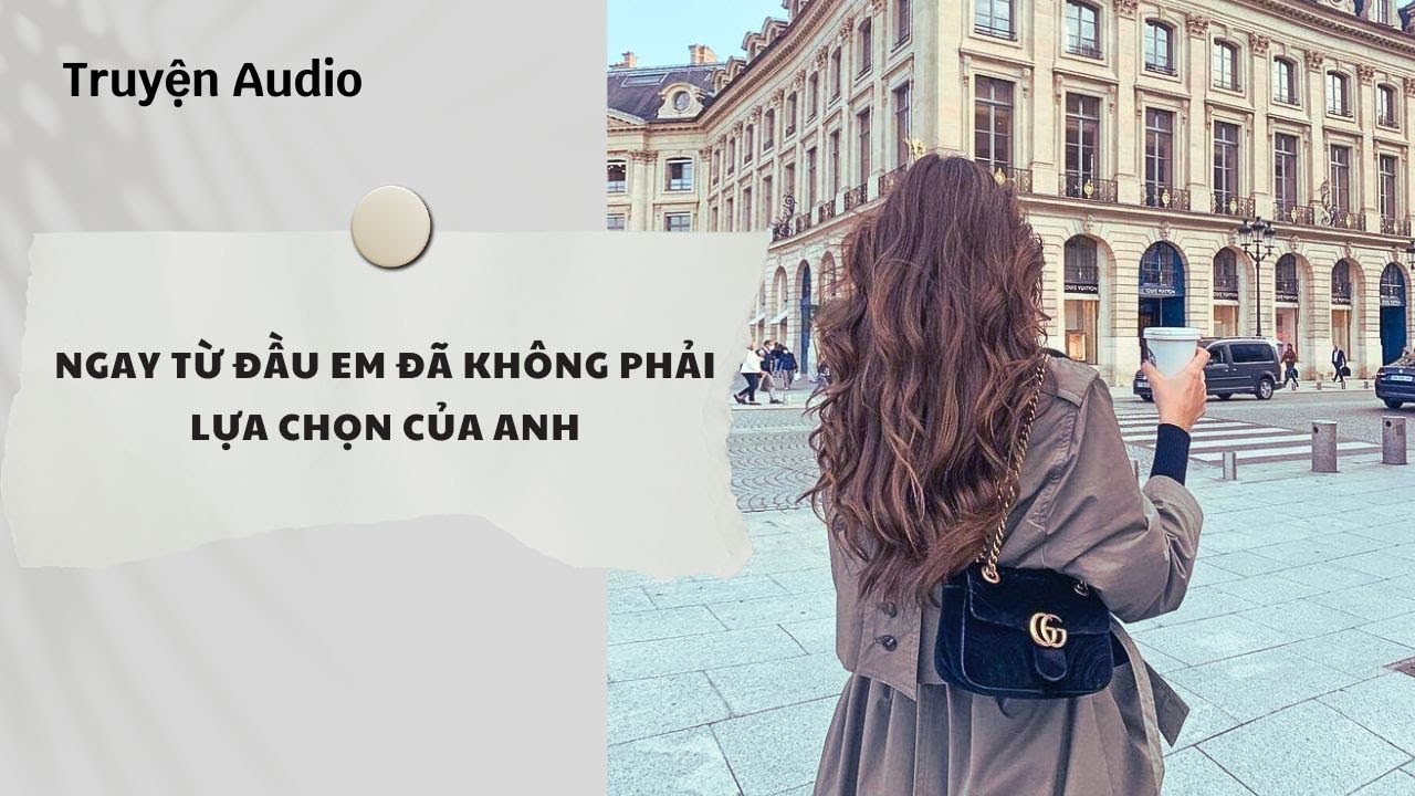 Truyện Audio | Ngay Từ Đầu Em Đã Không Phải Lựa Chọn Của Anh (Full) | Nguyệt Hoa Vy