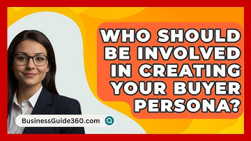 Who Should Be Involved In Creating Your Buyer Persona? - BusinessGuide360.com