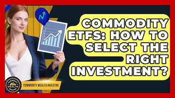 Commodity ETFs: How To Select The Right Investment? - Commodity Wealth Investor