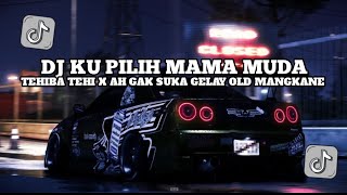 Dj Aku Pilih Mama Muda  tehiba Tehi X Ah Gelay Old Kane Viral Tiktok Slow Bass