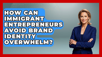 How Can Immigrant Entrepreneurs Avoid Brand Identity Overwhelm? - Immigrant Job Answers