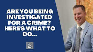 Are You Being Investigated for a Crime Here's What to Do...