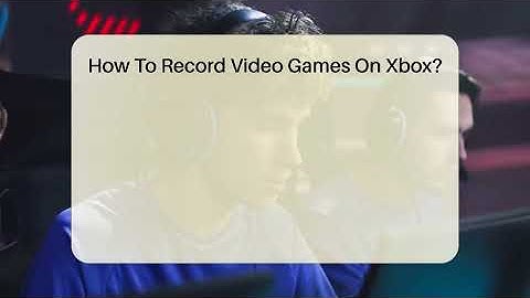 How To Record Video Games On Xbox? - Video Gamers Vault
