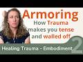 Armoring - How Trauma Gets Embodied as Tension, Chronic Pain, Jumpiness or Emotional Walls