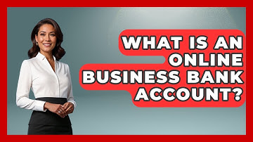 What Is An Online Business Bank Account? - Your Guide to Budgeting