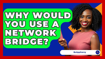 Why Would You Use A Network Bridge? - Be App Savvy