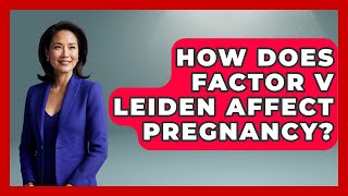 How Does Factor V Leiden Affect Pregnancy? - First Response Medicine