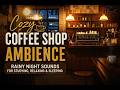 ☕ Cozy Coffee Shop Ambience ☔ Rainy Night Sounds for Studying, Relaxing &amp; Sleeping