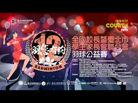 2026/6/27(六) Court 4 Part II ｜ 第十二屆『羽您有約』全國校長暨臺北市學生家長會聯合會羽球公益賽（現場直播）