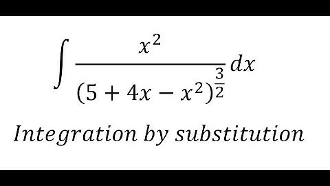 Calculus Help: Integral ∫ x^2/(5+4x-x^2 )^(3/2)  dx - Integration by trigonometric substitution