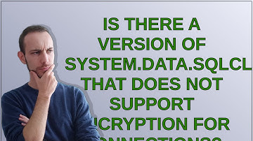 Dba: Is there a version of System.Data.SqlClient that does not support Encryption for Connections?