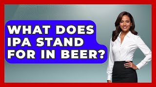 What Does IPA Stand For In Beer? - Beverage Buff