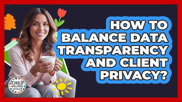 How To Balance Data Transparency And Client Privacy?